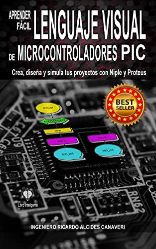 Aprender Fácil Lenguaje Visual de Microcontroladores PIC: Crea, diseña y simula tus proyectos con Niple y Proteus