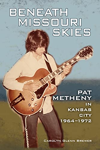 Beneath Missouri Skies: Pat Metheny in Kansas City, 1964-1972 (North Texas Lives of Musician Series Book 14) (English Edition)