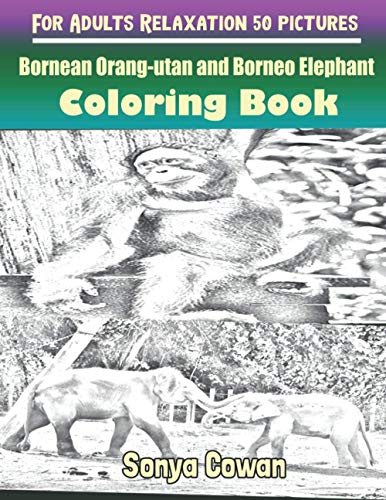 Bornean Orang-utan and Borneo Elephant Coloring Books For Adults Relaxation 50 pictures: Bornean Orang-utan and Borneo Elephant sketch coloring book Creativity and Mindfulness