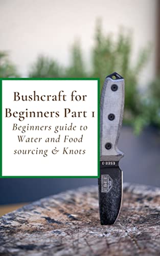 Bushcraft for Beginners : The Ultimate Guide to Surviving in the Wilderness, Essential Tools and Skills for Water and Food sourcing & Knot tying (English Edition)