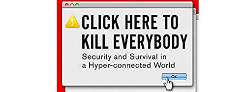 Click Here To Kill Everybody: Security and Survival in a Hyper-connected World