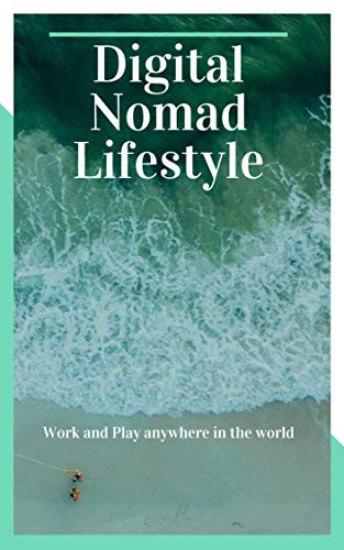 Digital Nomad Lifestyle work and play anywhere in the world: Make money online and travel the world as a digital nomad how to get started (English Edition)