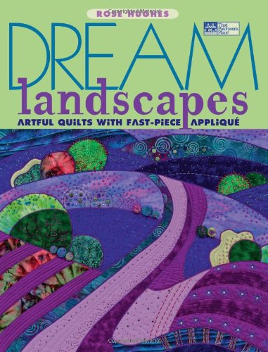 Dream Landscapes: Artful Quilts with Fast-piece Applique