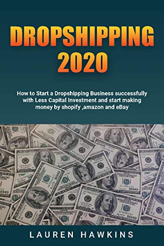Dropshipping 2020: How to Start a Dropshipping Business successfully with Less Capital Investment and start making money by shopify ,amazon and eBay (English Edition)