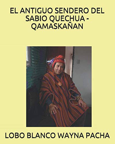 EL ANTIGUO SENDERO DEL SABIO QUECHUA -QAMASKAÑAN (LOBO BLANCO WAYNA PACHA EL NAGUAL)