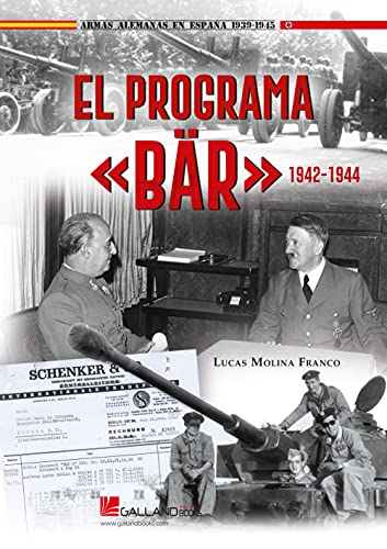 El programa <<Bär>>: Armas de Hitler para la España de Franco (1942-1944): 00000000000000 (Armas Alemanas en España 1939-1945)