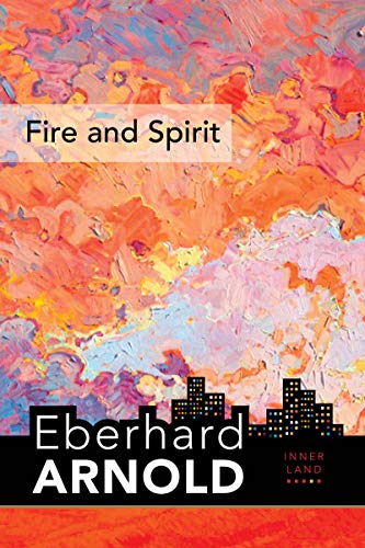 Fire and Spirit: Inner Land – A Guide into the Heart of the Gospel, Volume 4 (Eberhard Arnold Centennial Editions) (English Edition)