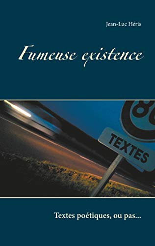 Fumeuse existence: Textes poétiques, ou pas... (French Edition)