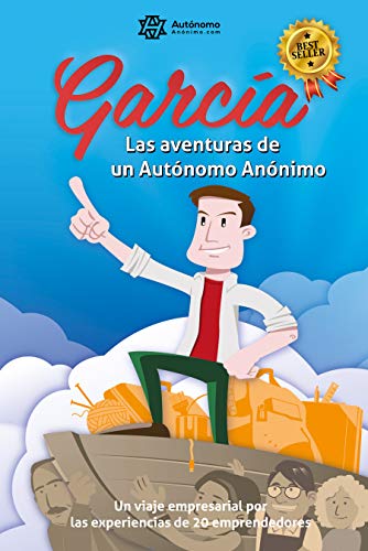 García, las aventuras de un Autónomo Anónimo.: Un viaje empresarial por las experiencias de veinte emprendedores.