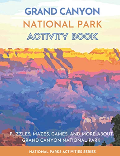 Grand Canyon National Park Activity Book: Puzzles, Mazes, Games, and More About Grand Canyon National Park (National Parks Activity Series)