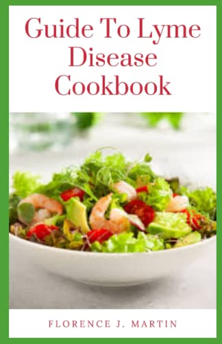 Guide to Lyme Disease Cookbook: Lyme disease is a tick-borne illness also called borreliosis