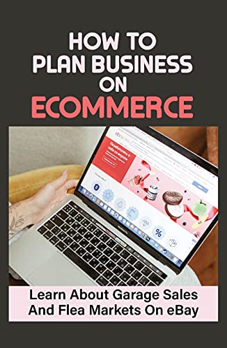 How To Plan Business On Ecommerce: Learn About Garage Sales And Flea Markets On eBay: Making Money On Ebay (English Edition)