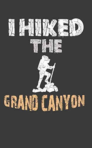 I Hiked The Grand Canyon: 5 x 8 Notebook Journal for Preparing to Backpack the Grand Canyon National Park