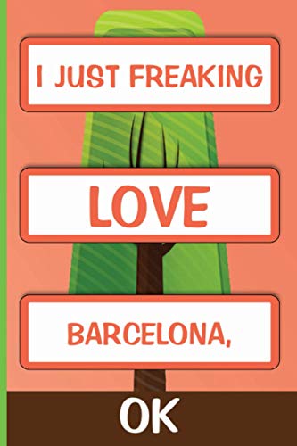 I Just Freaking Love Barcelona, Ok: Personalized Journal Diary For Travellers, Backpackers, Campers, Wide Ruled Notebook Gift For Barcelona lovers