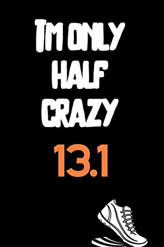 I'm Only Half Crazy 13.1: The Ultimate Half Marathon Running Training Tracker. This is a 6X9 75 Page of Prompted Fill In Training Information. Makes a Great Gift For Runners At All Levels.