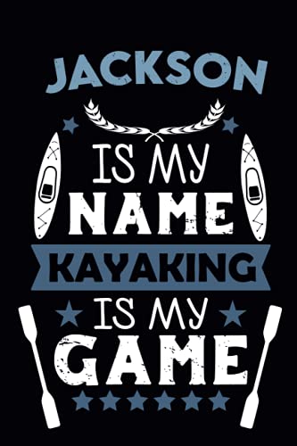 Jackson Is My Name Kayaking Is My Game: Kayak Log Book & journal to Keep Record Of Your Kayak Trips - Size; 6"x9", 100 Pages