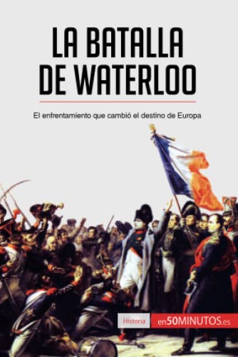 La batalla de Waterloo: El enfrentamiento que cambió el destino de Europa (Historia)