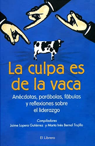 La culpa es de la vaca: Anécdotas, parábolas, fabulas y reflexiones sobre el Liderazgo