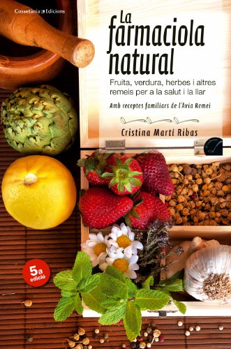 La farmaciola natural: Fruita, verdura, herbes i altres remeis per a la salut i la llar. <b>Amb receptes familiars de l'Àvia Remei</b> <br> <br> 5a edició (El Cullerot)
