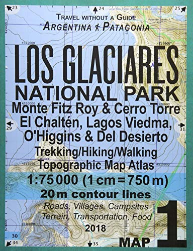 Los Glaciares National Park Map 1 Monte Fitz Roy & Cerro Torre, El Chalten, Lagos Viedma, O'Higgins & Del Desierto Trekking/Hiking/Walking Topographic ... Guide Hiking Maps for Patagonia Argentina)