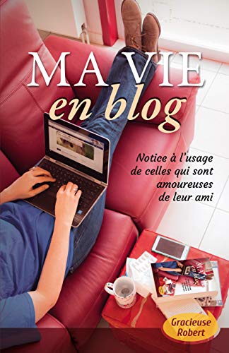 Ma vie en blog: Notice à l'usage de celles qui sont amoureuses de leur ami (French Edition)