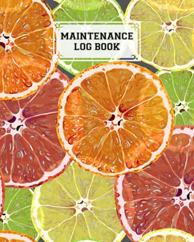 Maintenance Log Book: Repairs And Maintenance Record Book for Home, Office, Construction and Other Equipments, 120 Pages, Size 8" x 10" | Citrus Fruits Cover by Isabel Born