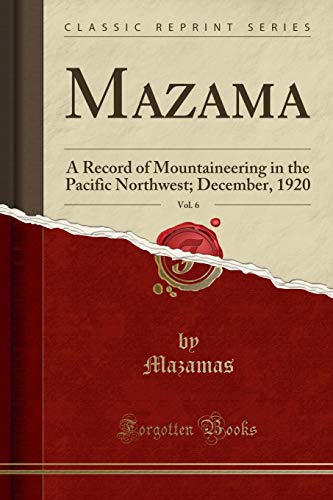 Mazama, Vol. 6: A Record of Mountaineering in the Pacific Northwest; December, 1920 (Classic Reprint)