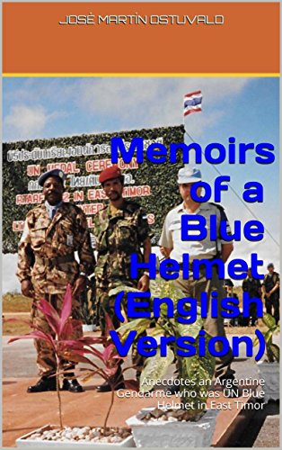 Memoirs of a Blue Helmet (English Version): Anecdotes an Argentine Gendarme who was UN Blue Helmet in East Timor (English Edition)