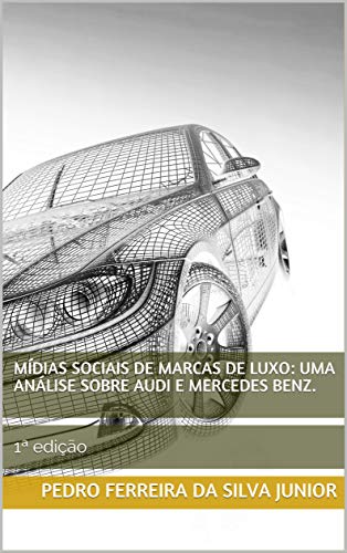 Mídias sociais de marcas de luxo: uma análise sobre Audi e Mercedes Benz.: 1ª edição (Portuguese Edition)