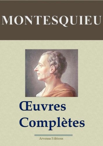 Montesquieu : Oeuvres complètes annotées et illustrées + Annexes (Nouvelle édition enrichie) Arvensa Editions (French Edition)