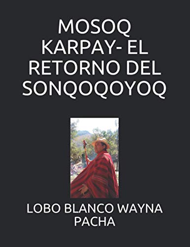 MOSOQ KARPAY- EL RETORNO DEL SONQOQOYOQ (LOBO BLANCO WAYNA PACHA EL NAGUAL)