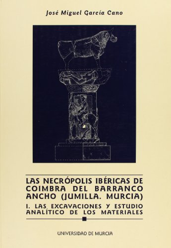 Necrópolis Ibéricas de Coimbra del Barranco Ancho (Jumilla y Murcia) I: Las excavaciones y estudio analitico de los materiales