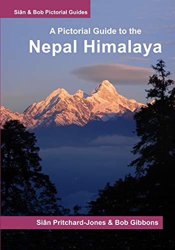 Nepal Himalaya: A Pictorial Guide: Everest, Annapurna, Langtang, Ganesh, Manaslu & Tsum, Rolwaling, Dolpo, Kangchenjunga, Makalu, West Nepal (Sian and Bob Pictorial Guides)