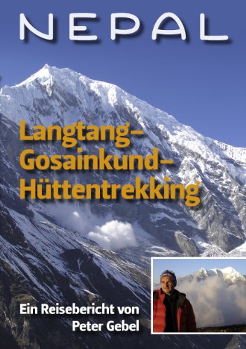 Nepal Langtang-Gosainkund-Hüttentrekking: Ein Reisebericht von Peter Gebel (German Edition)