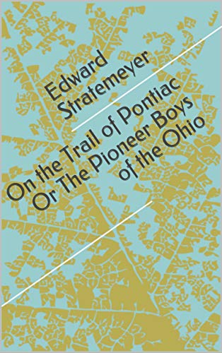 On the Trail of Pontiac Or The Pioneer Boys of th (English Edition)