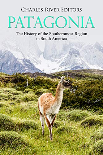 Patagonia: The History of the Southernmost Region in South America (English Edition)