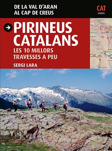 Pirineus catalans. Les 10 millors travesses a peu: Les 10 millors travesses a peu. De la Val dAran al Cap de Creus (Guia & Mapa)