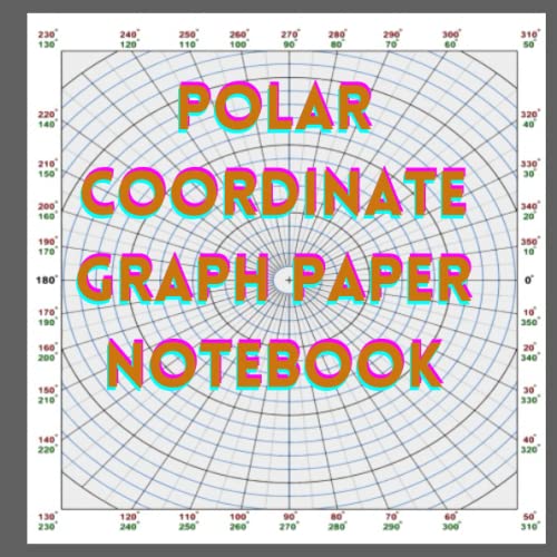 Polar Coordinate Graph Paper Notebook: 8.25"x8.25" Polar Coordinates Grid Paper for animation, aviation, computer graphics, construction, engineering and the military 120 pages