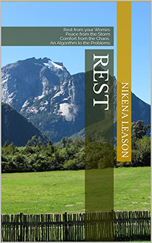 REST: Rest from your Worries Peace from the Storm Comfort from the Chaos An Algorithm to the Problems (English Edition)