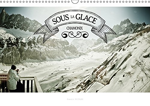 Sous la glace - Chamonix: Une Promenade Dans Une Grotte De Glace Sous La Mer De Glace a Chamonix. (Calvendo Nature)