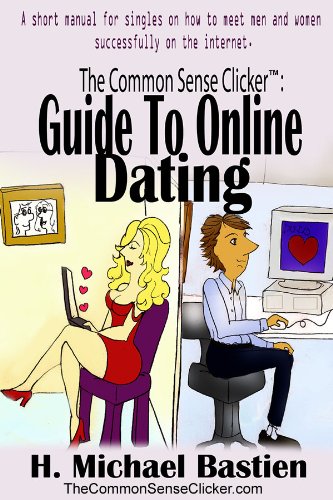 The Common Sense Clicker Guide to Online Dating: A short manual for singles on how to meet men and women successfully on the internet (English Edition)