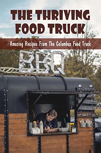 The Thriving Food Truck: Amazing Recipes From The Columbus Food Truck (English Edition)
