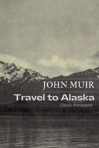 Travels in Alaska: John Muir Classic (annotated)