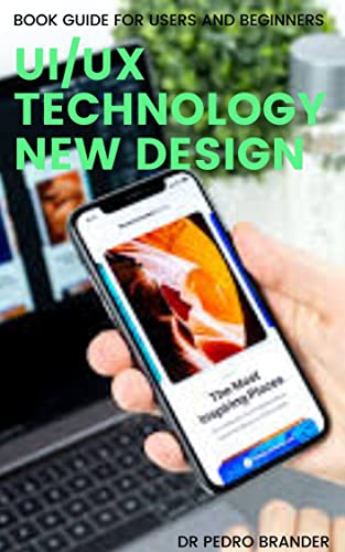 UI/UX TECHNOLOGY NEW DESIGN : A complex guide to the use of UI/UX system design operation (English Edition)