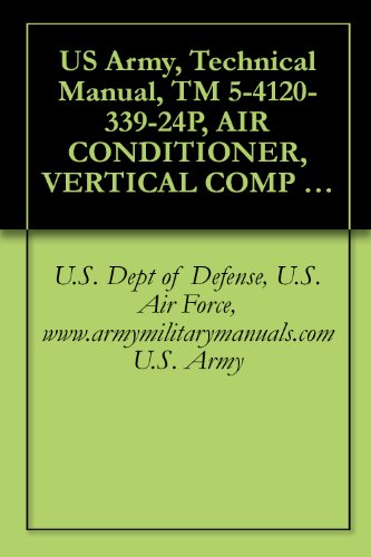 US Army, Technical Manual, TM 5-4120-339-24P, AIR CONDITIONER, VERTICAL COMP 9,000 BTU/HR, 208 VOLTS 3 PHASE, 50/60 HZ, (TIERNEY MDL TM-9KV-2, (NSN 4120-01-091-9672), ... military manuals (English Edition)