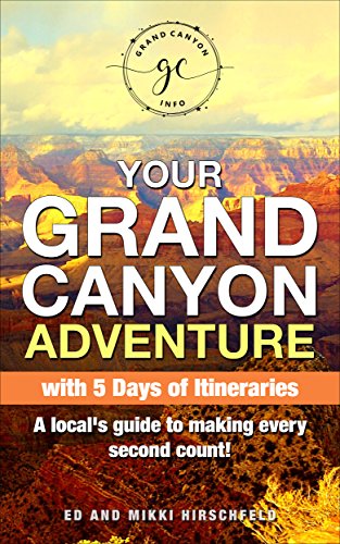 Your Grand Canyon Adventure: A Local's Guide to Making Every Second Count! With 5 Days of Itineraries (English Edition)