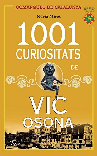 1001 CURIOSITATS DE VIC OSONA: Les anècdotes i petites històries de la ciutat de VIc i de la comarca D'Osona que mai ens han explicat