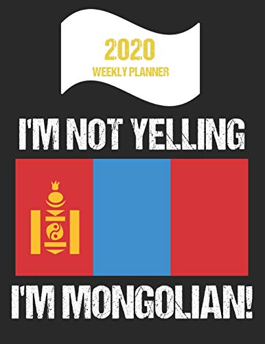2020 Weekly Planner I'm Not Yelling I'm Mongolian: Funny Mongolia Flag Quote Dated Calendar With To-Do List