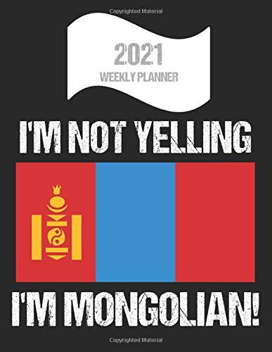 2021 Weekly Planner I'm Not Yelling I'm Mongolian: Funny Mongolia Flag Quote Dated Calendar With To-Do List