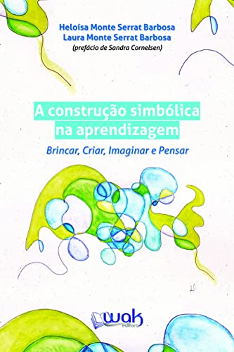 A Construção Simbólica na Aprendizagem; Brincar, criar, imaginar e pensar (Portuguese Edition)